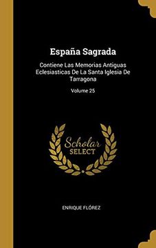 portada España Sagrada: Contiene las Memorias Antiguas Eclesiasticas de la Santa Iglesia de Tarragona; Volume 25