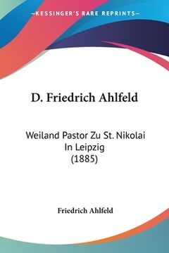 portada D. Friedrich Ahlfeld: Weiland Pastor Zu St. Nikolai In Leipzig (1885) (en Alemán)