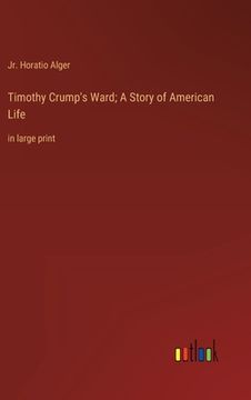 portada Timothy Crump's Ward; A Story of American Life: in large print (in English)