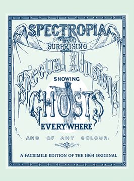 portada Spectropia: Or Surprising Spectral Illusions Showing Ghosts Everywhere and of Any Colour