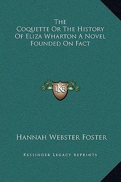 portada the coquette or the history of eliza wharton a novel founded on fact (en Inglés)