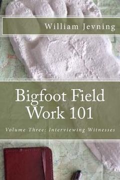 portada Bigfoot Field Work 101: Volume Three: Interviewing Witnesses (en Inglés)