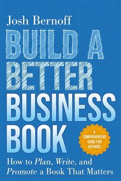 portada Build a Better Business Book: How to Plan, Write, and Promote a Book That Matters. a Comprehensive Guide for Authors