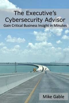 portada The Executive's Cybersecurity Advisor: Gain Critical Business Insight in Minutes (in English)