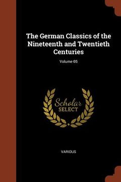 portada The German Classics of the Nineteenth and Twentieth Centuries; Volume 05 (en Inglés)