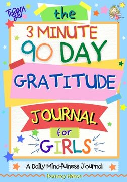 portada The 3 Minute, 90 Day Gratitude Journal For Girls: A Journal To Empower Young Girls With A Daily Gratitude Reflection and Participate in Mindfulness Ac 