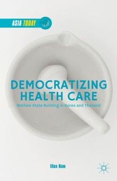portada Democratizing Health Care: Welfare State Building in Korea and Thailand (en Inglés)
