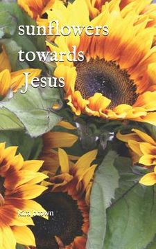 portada Sunflowers Towards Jesus (en Inglés)