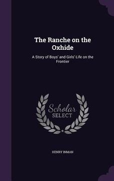 portada The Ranche on the Oxhide: A Story of Boys' and Girls' Life on the Frontier