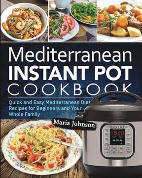 portada Mediterranean Diet Instant Pot Cookbook: Quick and Easy Mediterranean Diet Recipes for Beginners and Your Whole Family (en Inglés)