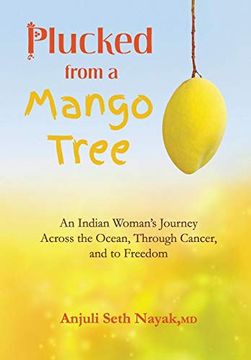 portada Plucked From a Mango Tree: An Indian Woman'S Journey Across the Ocean, Through Cancer, and to Freedom (in English)