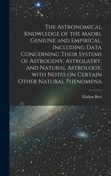 portada The Astronomical Knowledge of the Maori, Geniune and Empirical, Including Data Concerning Their Systems of Astrogeny, Astrolatry, and Natural Astrolog (en Inglés)