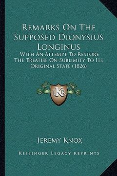 portada remarks on the supposed dionysius longinus: with an attempt to restore the treatise on sublimity to its original state (1826) (in English)