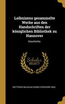 portada Leibnizens gesammelte Werke aus den Handschriften der königlichen Bibliothek zu Hannover: Geschichte.