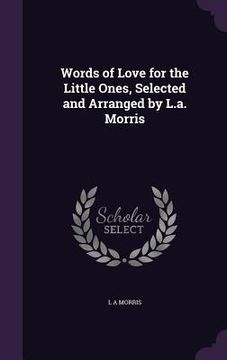 portada Words of Love for the Little Ones, Selected and Arranged by L.a. Morris (en Inglés)