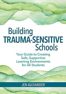 portada Building Trauma-Sensitive Schools: Your Guide to Creating Safe, Supportive Learning Environments for all Students (in English)