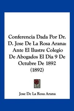 portada Conferencia Dada por dr. Dr Jose de la Rosa Arana: Ante el Ilustre Colegio de Abogados el dia 9 de Octubre de 1892 (1892) (in Spanish)
