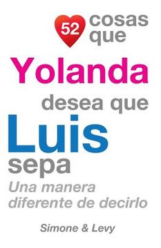 portada 52 Cosas Que Yolanda Desea Que Luis Sepa: Una Manera Diferente de Decirlo