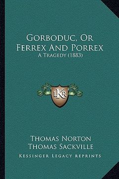 portada gorboduc, or ferrex and porrex: a tragedy (1883) (en Inglés)