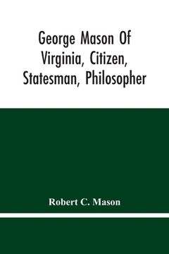 portada George Mason Of Virginia, Citizen, Statesman, Philosopher 