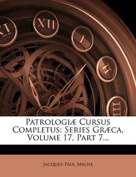 portada patrologi cursus completus: series gr ca, volume 17, part 7...