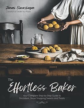 portada The Effortless Baker: Your Complete Step-By-Step Guide to Decadent, Showstopping Sweets and Treats (en Inglés)