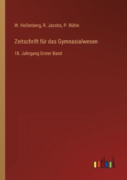 portada Zeitschrift für das Gymnasialwesen: 18. Jahrgang Erster Band (en Alemán)