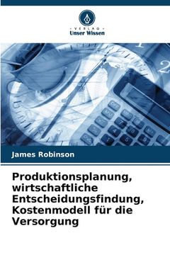 portada Produktionsplanung, wirtschaftliche Entscheidungsfindung, Kostenmodell für die Versorgung (in German)