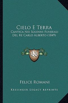 portada Cielo E Terra: Cantica Nei Solenni Funerali Del Re Carlo Alberto (1849) (en Italiano)