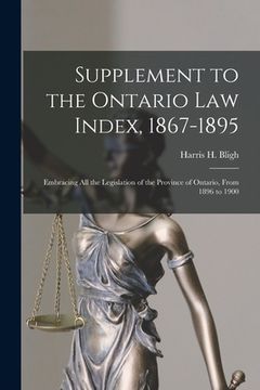 portada Supplement to the Ontario Law Index, 1867-1895 [microform]: Embracing All the Legislation of the Province of Ontario, From 1896 to 1900