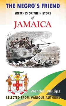 portada The Negro's Friend; Sketches Or the History of Jamaica (en Inglés)