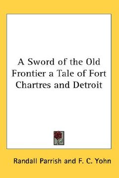portada a sword of the old frontier a tale of fort chartres and detroit (en Inglés)