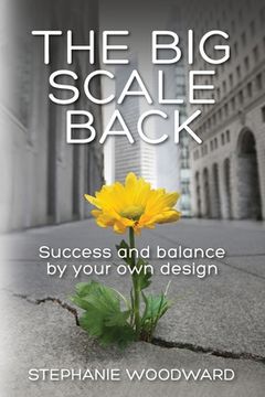 portada The Big Scale Back: Success and Balance by Your Own Design (en Inglés)