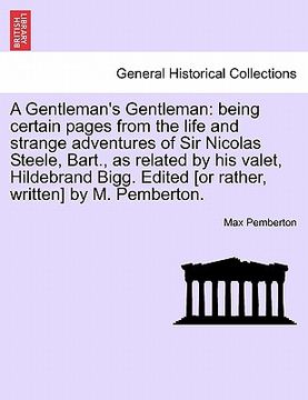 portada a gentleman's gentleman: being certain pages from the life and strange adventures of sir nicolas steele, bart., as related by his valet, hildeb (en Inglés)