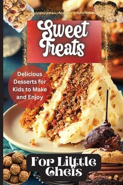 portada Sweet Treats For Little Chefs: Kid-Friendly Dessert Recipes for All Occasions (en Inglés)