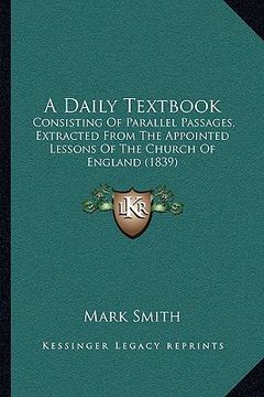 portada a daily textbook: consisting of parallel passages, extracted from the appointed lessons of the church of england (1839) (in English)