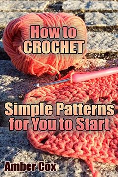 portada How to Crochet: Simple Patterns for You to Start: (Crochet Patterns, Crochet Stitches) (Crochet Book) (en Inglés)