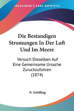portada Die Bestandigen Stromungen In Der Luft Und Im Meere: Versuch Dieselben Auf Eine Gemeinsame Ursache Zuruckzufuhren (1874) (en Alemán)