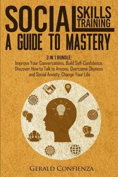 portada Social Skills Training: A Guide to Mastery. 3 in 1 Bundle. Improve Your Conversations, Build Self-Confidence, Discover How to Talk to Anyone, 