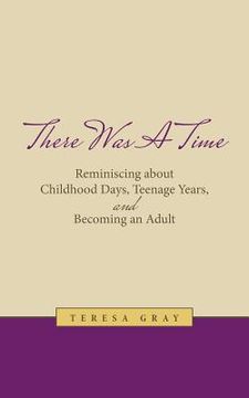 portada There Was A Time: Reminiscing about Childhood Days, Teenage Years, and Becoming an Adult