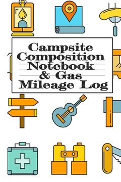 portada Campsite Composition Notebook & Gas Mileage Log: Camping Notepad & RV Travel Mileage Log Book - Camper & Caravan Travel Journey - Road Trip Writing & 