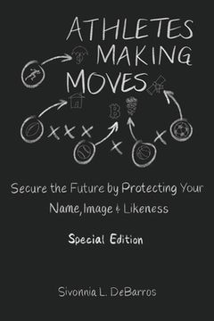 portada Athletes Making Moves: Secure the Future by Protecting Your Name, Image, and Likeness (en Inglés)