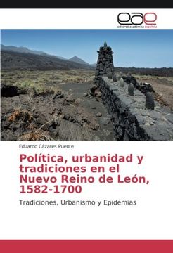 portada Política, urbanidad y tradiciones en el Nuevo Reino de León, 1582-1700: Tradiciones, Urbanismo y Epidemias