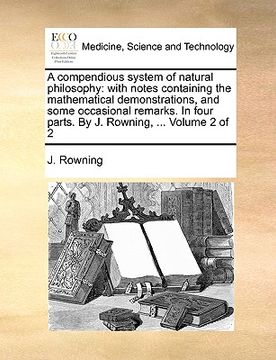 portada a   compendious system of natural philosophy: with notes containing the mathematical demonstrations, and some occasional remarks. in four parts. by j.