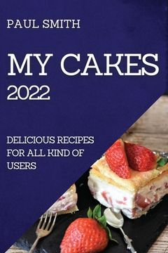 portada My Cakes 2022: Delicious Recipes for All Kind of Users