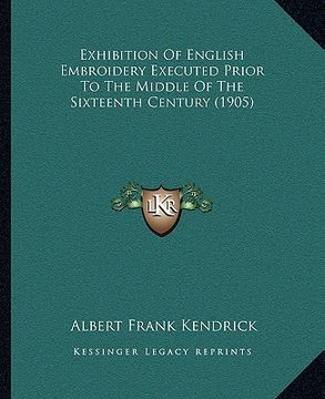 portada exhibition of english embroidery executed prior to the middle of the sixteenth century (1905) (en Inglés)