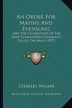 portada an order for matins and evensong: and the celebration of the holy communion commonly called the mass (1877)