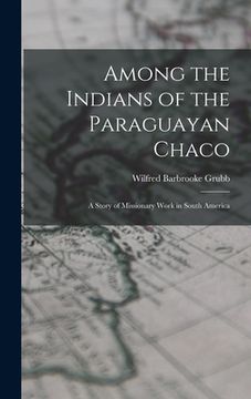 portada Among the Indians of the Paraguayan Chaco: A Story of Missionary Work in South America (en Inglés)