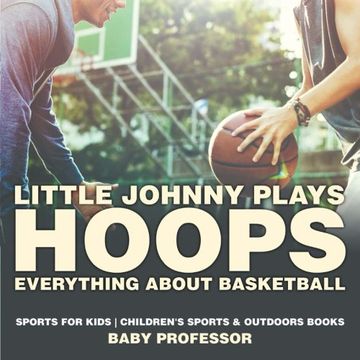 portada Little Johnny Plays Hoops : Everything about Basketball - Sports for Kids | Children's Sports & Outdoors Books (en Inglés)