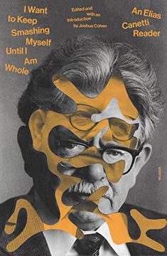 portada I Want to Keep Smashing Myself Until i am Whole: An Elias Canetti Reader (in English)